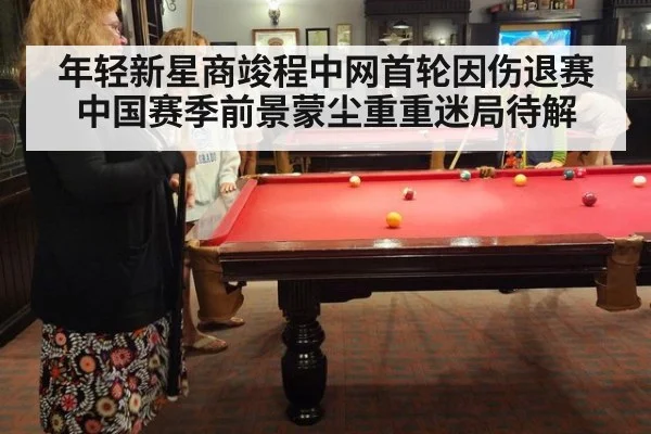年轻新星商竣程中网首轮因伤退赛 中国赛季前景蒙尘重重迷局待解