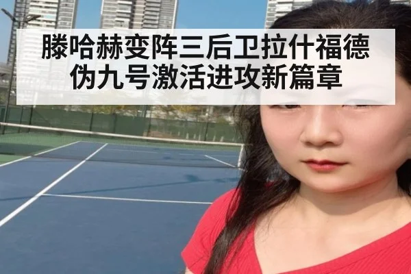 滕哈赫变阵三后卫拉什福德伪九号激活进攻新篇章