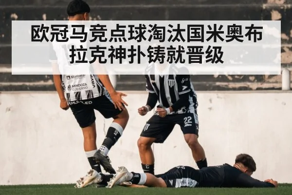 欧冠马竞点球淘汰国米奥布拉克神扑铸就晋级